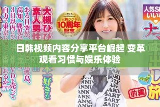 日韓視頻內(nèi)容分享平臺(tái)崛起 變革觀看習(xí)慣與娛樂體驗(yàn)