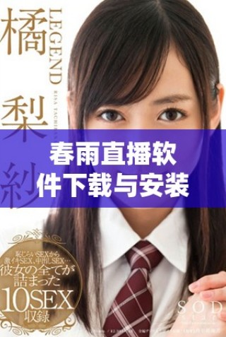 春雨直播軟件下載與安裝指南，輕松開啟直播新體驗