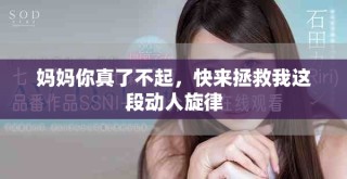 媽媽你真了不起，快來(lái)拯救我這段動(dòng)人旋律