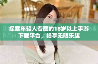探索年輕人專屬的18歲以上手游下載平臺(tái)，暢享無限樂趣