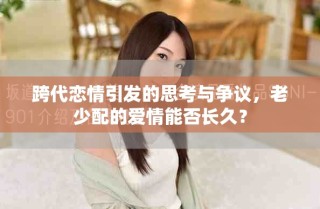 跨代戀情引發(fā)的思考與爭(zhēng)議，老少配的愛(ài)情能否長(zhǎng)久？