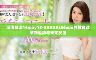 深度解讀14may18-XXXXXL56edu的教育改革新趨勢(shì)與未來發(fā)展