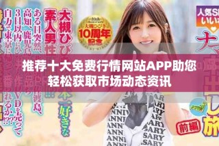 推薦十大免費行情網(wǎng)站APP助您輕松獲取市場動態(tài)資訊