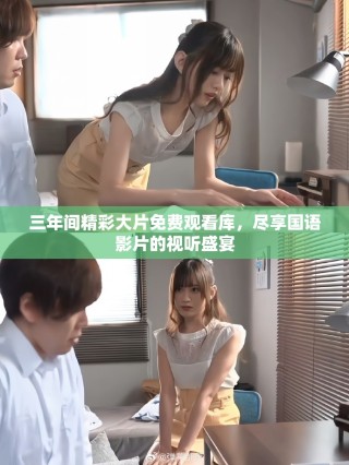 三年間精彩大片免費觀看庫，盡享國語影片的視聽盛宴