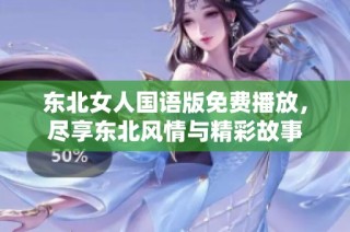 東北女人國(guó)語(yǔ)版免費(fèi)播放，盡享東北風(fēng)情與精彩故事