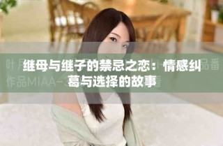 繼母與繼子的禁忌之戀：情感糾葛與選擇的故事