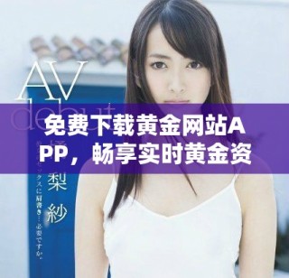 免費下載黃金網(wǎng)站APP，暢享實時黃金資訊與行情分析