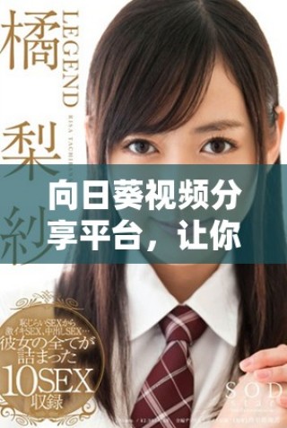 向日葵視頻分享平臺，讓你暢享精彩內(nèi)容無須注冊賬號