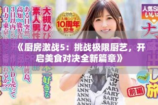 《廚房激戰(zhàn)5：挑戰(zhàn)極限廚藝，開(kāi)啟美食對(duì)決全新篇章》