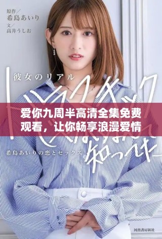 愛你九周半高清全集免費(fèi)觀看，讓你暢享浪漫愛情故事