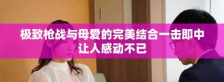 極致槍戰(zhàn)與母愛的完美結(jié)合一擊即中讓人感動(dòng)不已