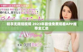 暢享無限短視頻 2023年最佳免費(fèi)觀看APP推薦全匯總
