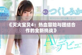 《滅火寶貝4：熱血冒險與團結(jié)合作的全新挑戰(zhàn)》