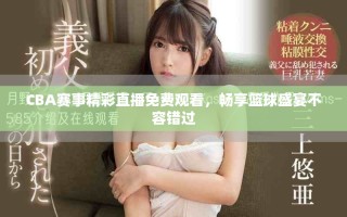 CBA賽事精彩直播免費(fèi)觀看，暢享籃球盛宴不容錯(cuò)過