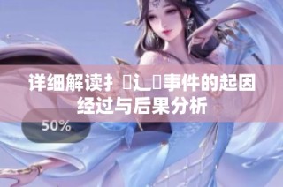 詳細(xì)解讀扌喿辶畐事件的起因經(jīng)過與后果分析