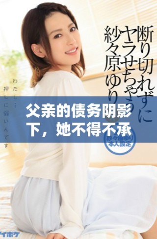 父親的債務(wù)陰影下，她不得不承受的命運與挑戰(zhàn)