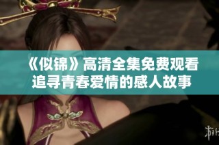 《似錦》高清全集免費(fèi)觀看 追尋青春愛(ài)情的感人故事