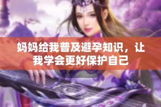媽媽給我普及避孕知識，讓我學(xué)會更好保護(hù)自己