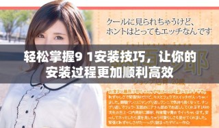 輕松掌握9 1安裝技巧，讓你的安裝過(guò)程更加順利高效