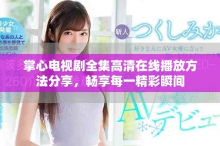 掌心電視劇全集高清在線播放方法分享，暢享每一精彩瞬間