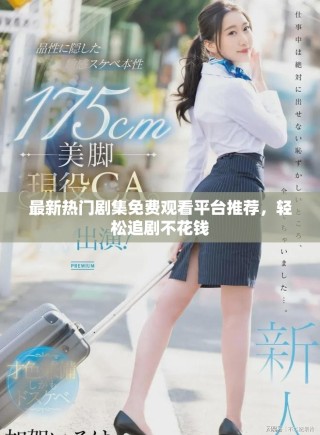 最新熱門劇集免費觀看平臺推薦，輕松追劇不花錢