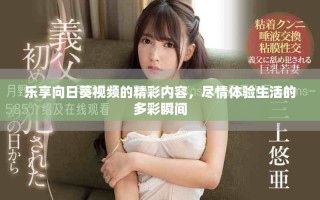 樂享向日葵視頻的精彩內(nèi)容，盡情體驗生活的多彩瞬間