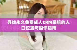 尋找永久免費(fèi)成人CRM系統(tǒng)的入口位置與操作指南