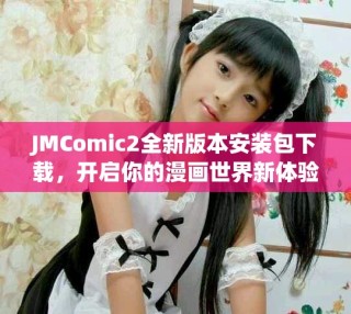 JMComic2全新版本安裝包下載，開(kāi)啟你的漫畫(huà)世界新體驗(yàn)
