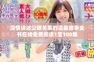 深情講述公媳關(guān)系的溫馨故事全書在線免費(fèi)閱讀1至100集
