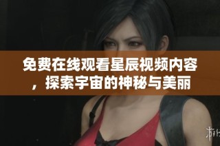 免費在線觀看星辰視頻內(nèi)容，探索宇宙的神秘與美麗