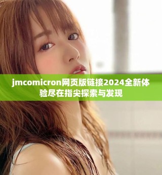 jmcomicron網(wǎng)頁版鏈接2024全新體驗(yàn)盡在指尖探索與發(fā)現(xiàn)