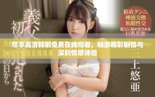 盡享高清韓劇免費在線觀看，暢游精彩劇情與深刻情感體驗
