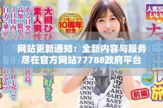網(wǎng)站更新通知：全新內(nèi)容與服務(wù)盡在官方網(wǎng)站77788政府平臺