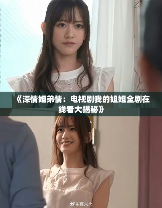 《深情姐弟情：電視劇我的姐姐全劇在線(xiàn)看大揭秘》