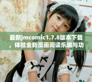 最新jmcomic1.7.8版本下載，體驗(yàn)全新漫畫閱讀樂趣與功能
