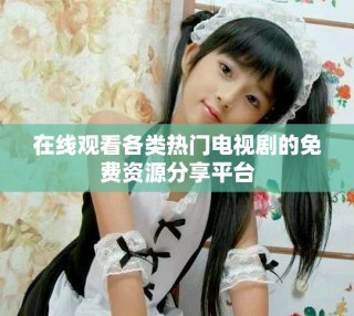 在線觀看各類熱門電視劇的免費資源分享平臺