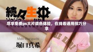 盡享免費(fèi)ps大片調(diào)色體驗(yàn)，在線看通用技巧分享
