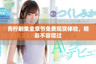 青檸劇集全章節(jié)免費觀賞體驗，精彩不容錯過