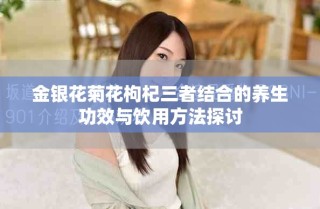 金銀花菊花枸杞三者結(jié)合的養(yǎng)生功效與飲用方法探討