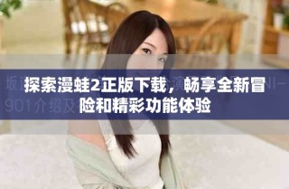 探索漫蛙2正版下載，暢享全新冒險(xiǎn)和精彩功能體驗(yàn)