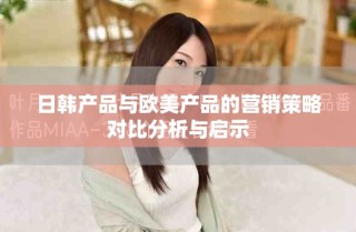 日韓產(chǎn)品與歐美產(chǎn)品的營銷策略對比分析與啟示