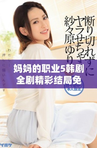 媽媽的職業(yè)5韓劇全劇精彩結(jié)局免費(fèi)觀看高清獵豹?jiǎng)勇Y源分享