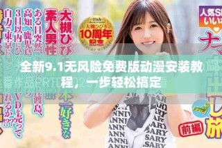 全新9.1無風險免費版動漫安裝教程，一步輕松搞定