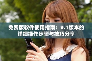 免費(fèi)版軟件使用指南：9.1版本的詳細(xì)操作步驟與技巧分享