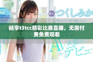 暢享t3tcc精彩比賽直播，無需付費(fèi)免費(fèi)觀看