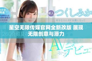 星空無限傳媒官網全新改版 展現無限創(chuàng)意與潛力