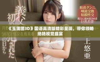 《玉蒲團(tuán)3D》國語高清版精彩呈現(xiàn)，帶你領(lǐng)略絕艷視覺盛宴