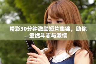 精彩30分鐘激勵(lì)短片集錦，助你重燃斗志與激情