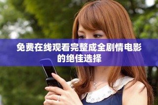 免費(fèi)在線觀看完整成全劇情電影的絕佳選擇