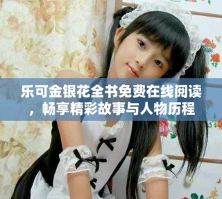 樂可金銀花全書免費在線閱讀，暢享精彩故事與人物歷程